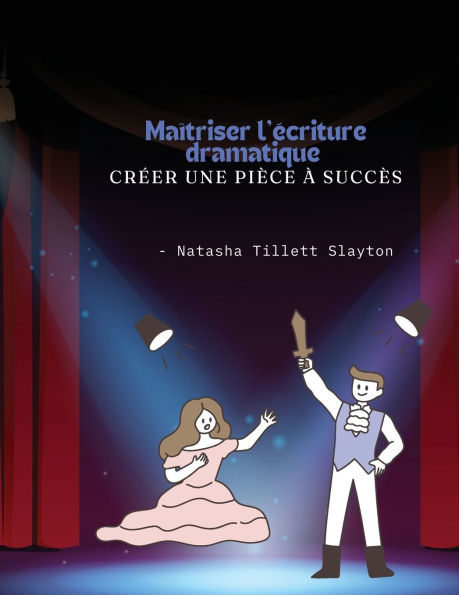 Maï¿½triser l'ï¿½criture dramatique - Crï¿½er une piï¿½ce ï¿½ succï¿½s
