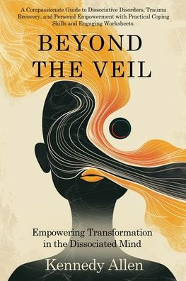 Beyond the Veil: Empowering Transformation in the Dissociated Mind