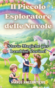 Title: Il Piccolo Esploratore delle Nuvole: Storie Magiche per bambini Curiosi, Author: Marco Raccontiero