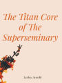The Titan core of the superseminary