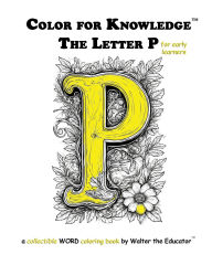 Title: Color for Knowledge: The Letter P, Author: Walter the Educator
