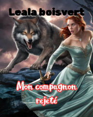 Title: Mon compagnon rejeté, Author: Leala Boisvert