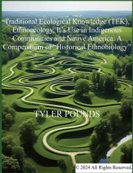 Title: Traditional Ecological Knowledge (TEK), Ethnoecology, It's Use in Indigenous Communities and Native America: A Compendium of 