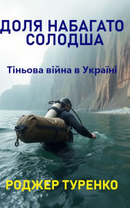 Title: ДОЛЯ НАБАГАТО СОЛОДША: Тіньова війна в Укр, Author: Roger Turenko