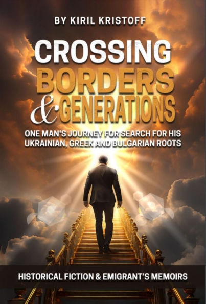 CROSSING BORDERS AND GENERATIONS: One Man's Journey To Search For His Ukrainian, Greek, And Bulgarian Roots
