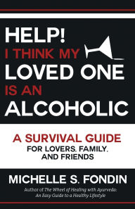 Title: Help! I Think My Loved One Is an Alcoholic: A Survival Guide for Lovers, Family, and Friends, Author: Michelle S Fondin