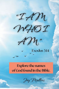 Title: I AM WHO I AM. Exodus 3: 14, Author: Joy Mullins