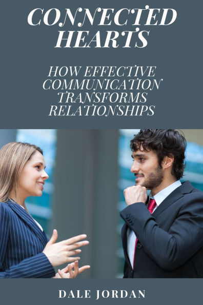 Connected Hearts: How Effective Communication Transforms Relationships