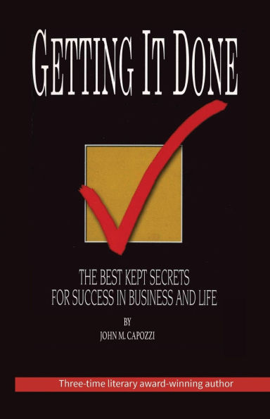 Getting It Done: The Best Kept Secrets For Success Business And Life