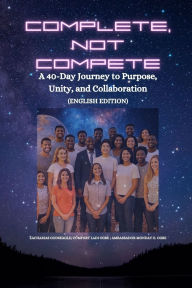 Title: COMPLETE, NOT COMPETE - A 40-Day Journey to Purpose, Unity, and Collaboration, Author: Zacharias Godseagle