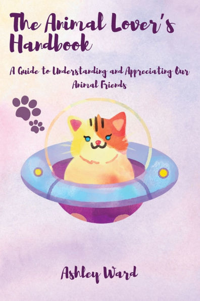 The Animal Lover's Handbook: A Guide to Understanding and Appreciating Our Animal Friends