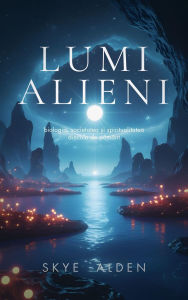 Title: Lumi Alieni: Biologia, Societatea ?i Spiritualitatea Dincolo de Pamânt, Author: Skye Alden