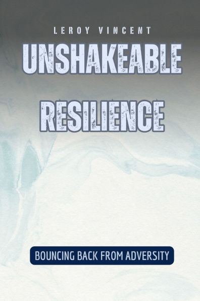 Unshakeable Resilience: Bouncing Back from Adversity