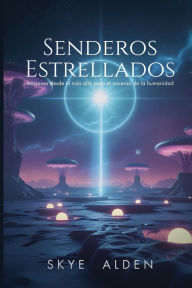 Title: Senderos Estrellados: Lecciones Desde el MÃ¯Â¿Â½s AllÃ¯Â¿Â½ Para el Ascenso de la Humanidad, Author: Skye Alden