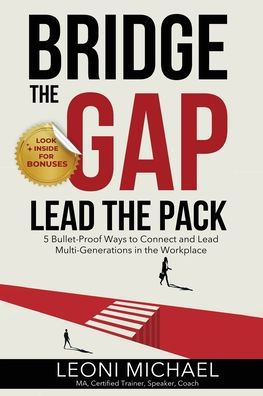 Bridge the Gap Lead Pack: 5 Bullet-Proof Ways to Connect and Multi-Generations Workplace
