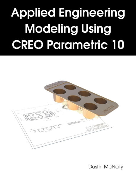 Applied Engineering Modeling Using CREO Parametric 10