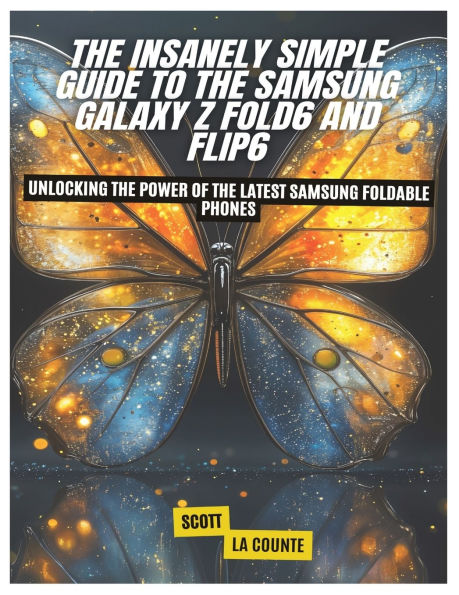 The Insanely Simple Guide to the Samsung Galaxy Z Fold6 and Flip6: Unlocking the Power of the Latest Samsung Foldable Phones