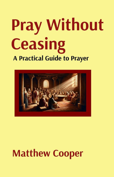 Pray Without Ceasing: A Practical Guide to Prayer: A Practical Guide to Prayer: A Practical Guide to Prayer: A Practical Guide to Prayer