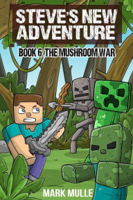 Title: Steve's New Adventure Book 6: The Mushroom War, Author: Mark Mulle