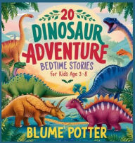 Title: 20 Dinosaur Adventure Bedtime Stories For Kids Age 3 - 8, Author: Blume Potter