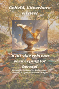 Title: Geliefd, Uitverkore en Heel - 'n 30-dae reis van verwerping tot herstel, Author: Zacharias Godseagle