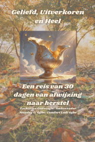 Title: Geliefd, Uitverkoren en Heel - Een reis van 30 dagen van afwijzing naar herstel, Author: Zacharias Godseagle