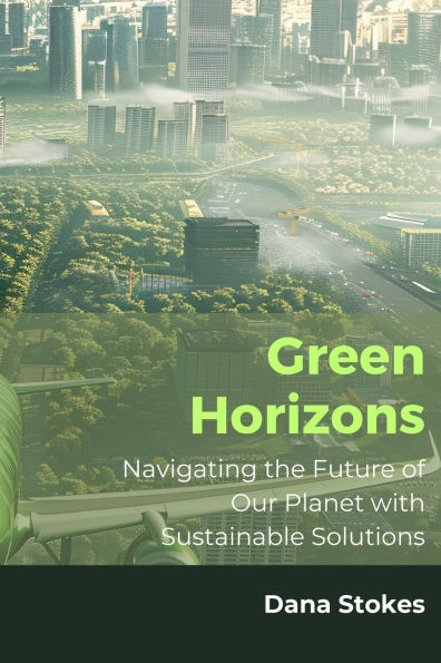 Green Horizons: Navigating the Future of Our Planet with Sustainable Solutions