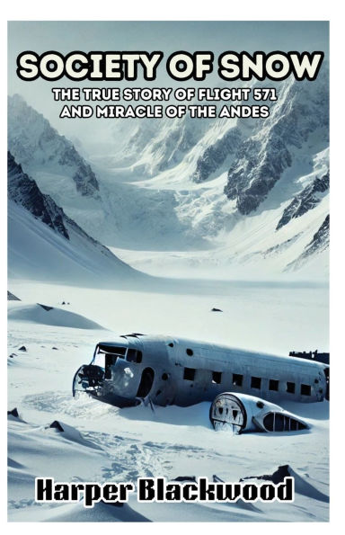 Society of Snow: The True Story of Flight 571 and Miracle of the Andes