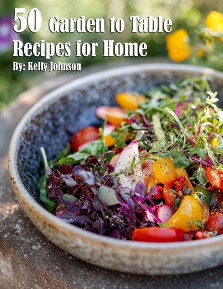 50 Garden to Table Recipes for Home