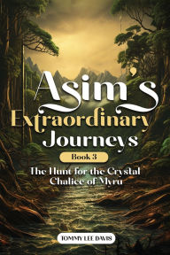 Title: Asims Extraordinary Journeys: Book 3 The Hunt for the Crystal Chalice of Myru, Author: Tommy Lee Davis