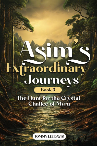 Asim's Extraordinary Journeys: Book 3 the Hunt for Crystal Chalice of Myru