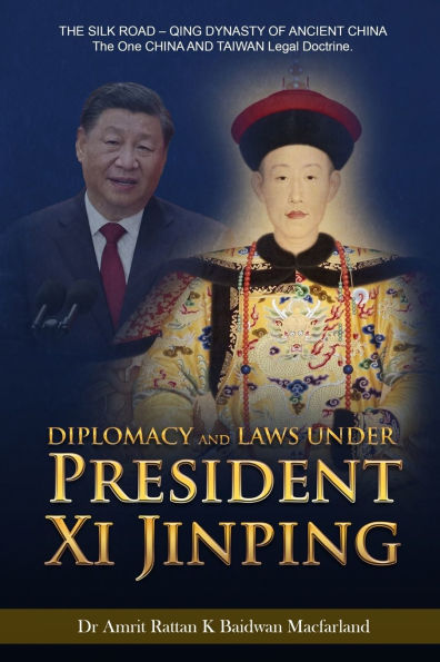 Diplomacy AND Laws Under President Xi Jinping: The SILK ROAD - Qing DYNASTY OF ANCIENT CHINA One TAIWAN Legal doctrine.