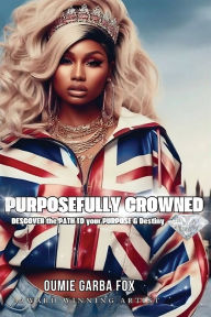 Title: Purposefully Crowned: Discover the Path to Your Purpose & Destiny, Author: Oumie Garba Fox