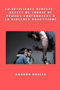 Title: La rï¿½silience rï¿½vï¿½lï¿½e: rï¿½cits de survie de femmes confrontï¿½es ï¿½ la violence domestique, Author: Amanda Daniel
