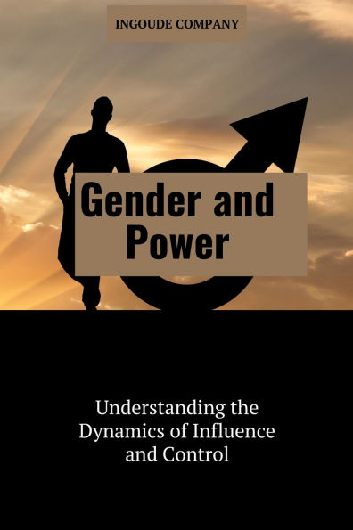 Gender and Power: Understanding the Dynamics of Influence and Control
