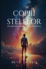 Title: Copiii Stelelor: Următorul Capitol al Omenirii, Author: Skye Alden