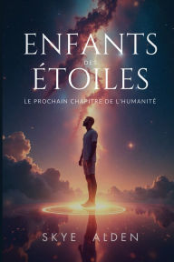 Title: Enfants des Ã¯Â¿Â½toiles: Le Prochain Chapitre de l'HumanitÃ¯Â¿Â½, Author: Skye Alden