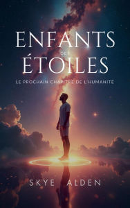 Title: Enfants des Étoiles: Le Prochain Chapitre de l'Humanité, Author: Skye Alden