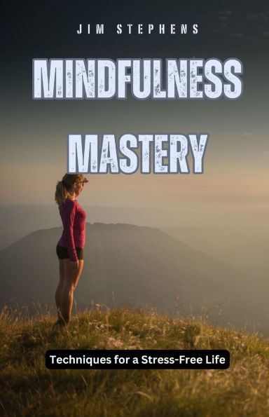 Mindfulness Mastery: Techniques for a Stress-Free Life