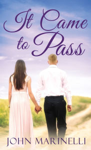 Title: It Came To Pass: A Timeless Love Story, Author: John Marinelli