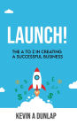 Launch! The A to Z in Creating a Successful Business