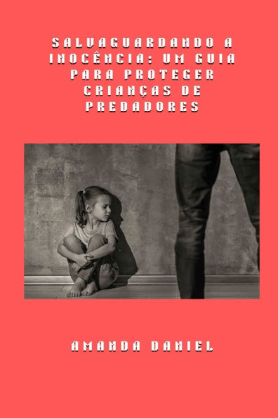 Salvaguardando a InocÃ¯Â¿Â½ncia - Um Guia para Proteger CrianÃ¯Â¿Â½as de Predadores