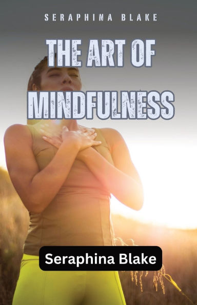 The Art of Mindfulness: Cultivating Awareness and Presence