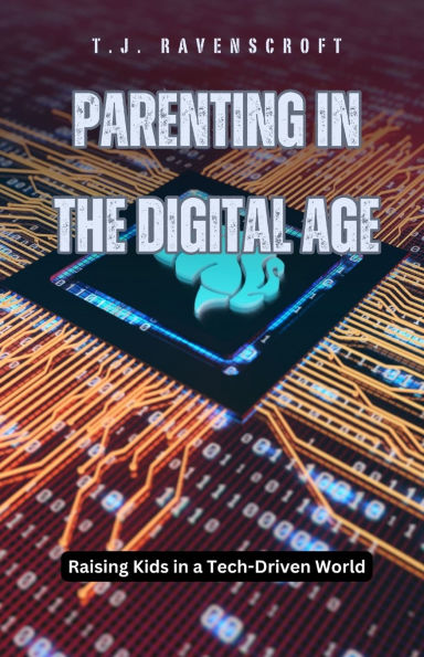 Parenting the Digital Age: Raising Kids a Tech-Driven World