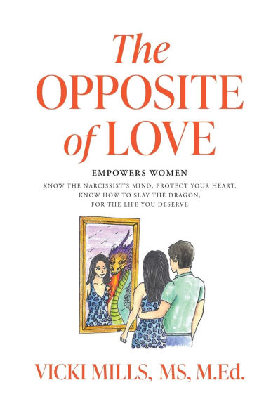 the Opposite of Love: Empowers Women: Know Narcissist's Mind, Protect Your Heart, How to Slay Dragon, for Life You Deserve