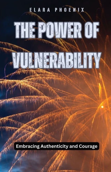 The Power of Vulnerability: Embracing Authenticity and Courage