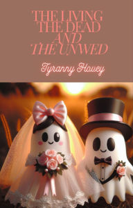 Title: The Living, The Dead, and The Unwed, Author: TYRANNY HOVEY