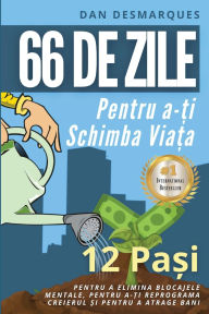 Title: 66 de zile pentru a-ți schimba viața: 12 Pași Pentru a Elimina Blocajele Mentale, Pentru a-ți Reprograma Creierul și Pentru a Atrage Bani, Author: Dan Desmarques