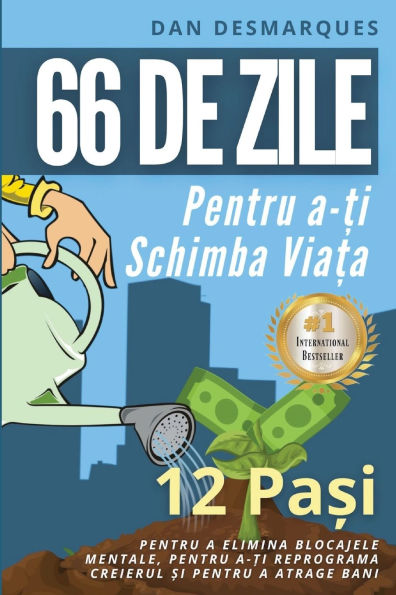 66 de zile pentru a-ți schimba viața: 12 Pași Pentru a Elimina Blocajele Mentale, Pentru a-ți Reprograma Creierul și Pentru a Atrage Bani