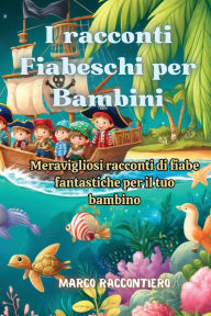 Title: I racconti Fiabeschi per Bambini: Meravigliosi racconti di fiabe fantastiche per il tuo bambino, Author: Marco Raccontiero